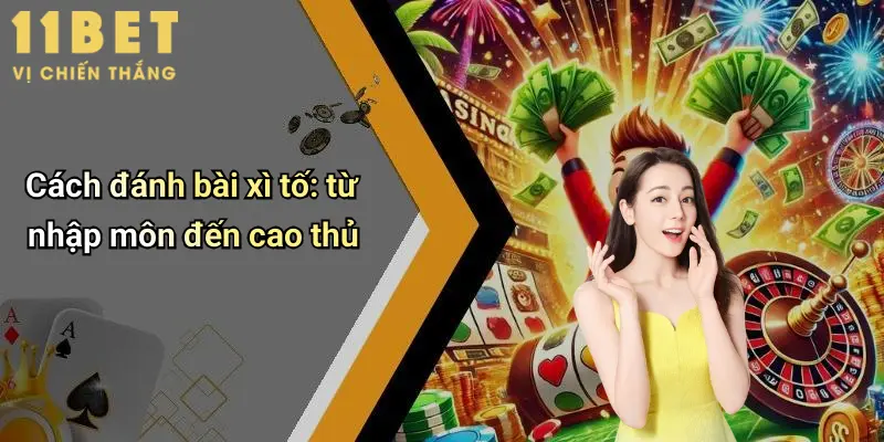 Cách Đánh Bài Xì Tố: Hướng Dẫn Toàn Diện Từ Cao Thủ 11bet 5 Cách đánh bài xì tố: từ nhập môn đến cao thủ