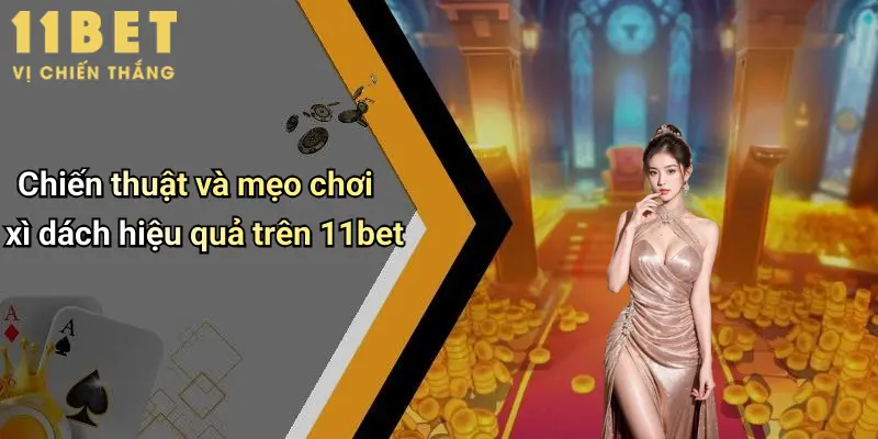 Cách Đánh Xì Dách: Hướng Dẫn Chi Tiết Và Chiến Thuật Hiệu Quả Từ 11bet 3 Chiến thuật và mẹo chơi xì dách hiệu quả trên 11bet